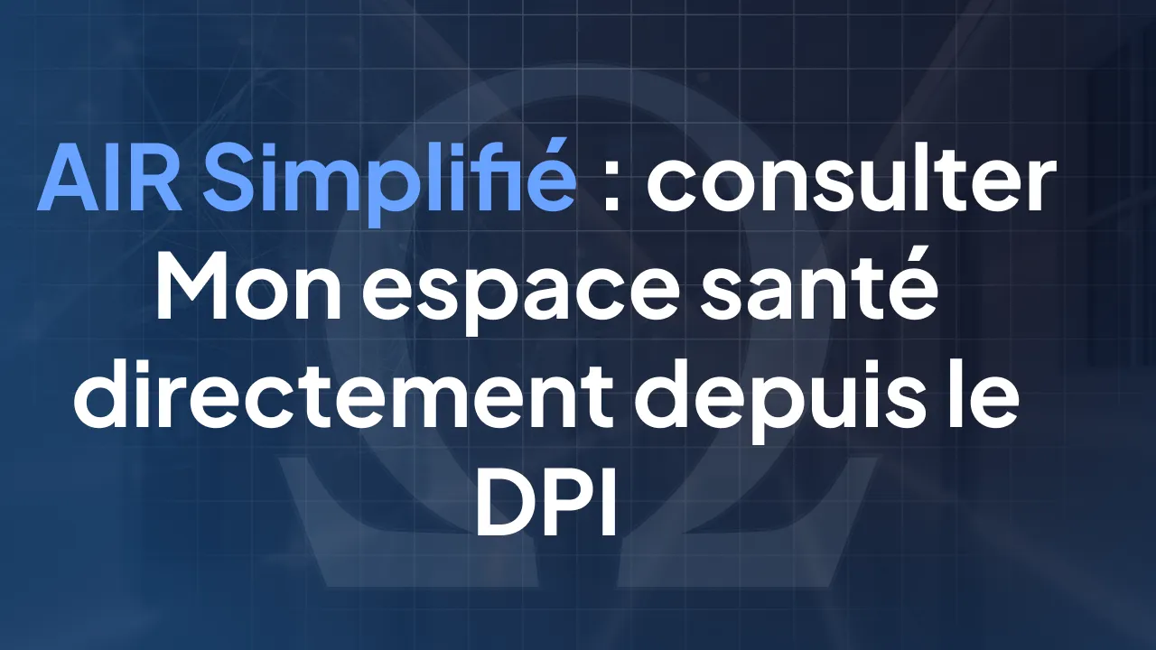 AIR Simplifié : consulter Mon espace santé (DMP) directement depuis le DPI