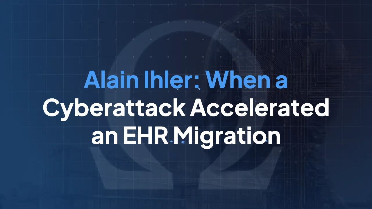 Alain Ihler: When a Cyberattack Accelerated an EHR Migration