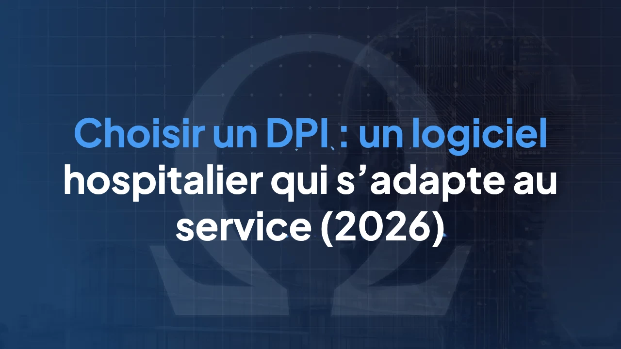 Choisir un DPI : un logiciel hospitalier qui s’adapte au service (2026)