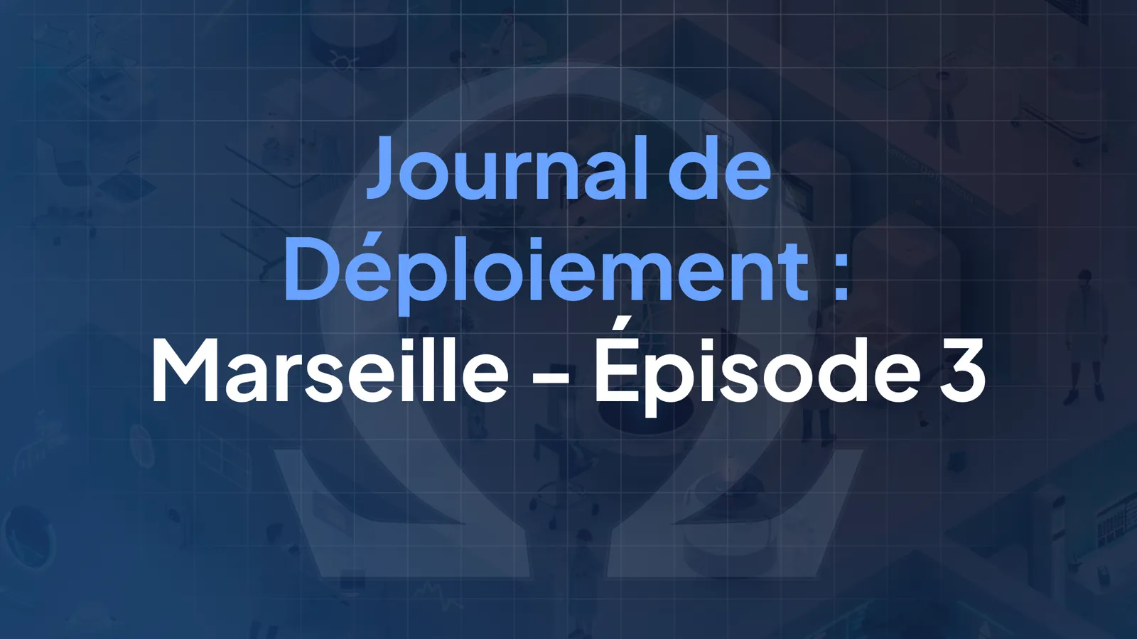 Journal de Déploiement : Marseille - Épisode 3