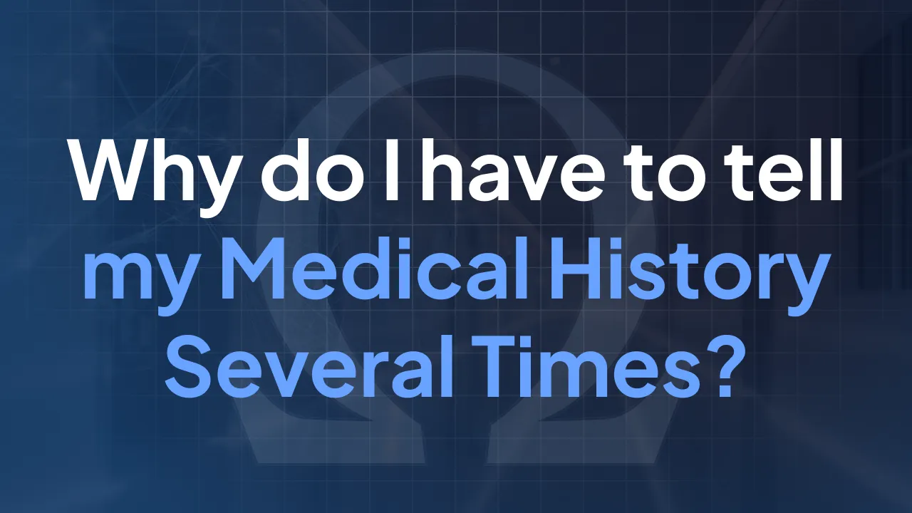 Why Do I Have to Tell My Medical History Several Times?